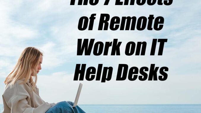 The 7 Effects of Remote Work on IT Help Desks